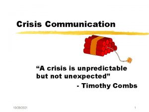 Crisis Communication A crisis is unpredictable but not