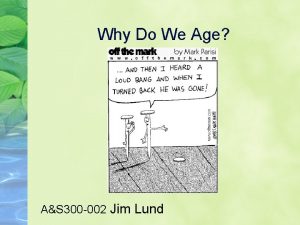 Why Do We Age AS 300 002 Jim