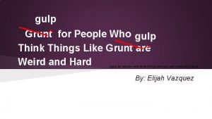 gulp Grunt for People Who gulp Think Things