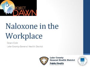 Naloxone in the Workplace Dawn Cole Lake County