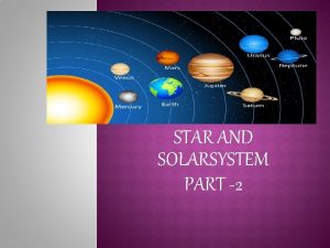 STAR AND SOLARSYSTEM PART 2 Solar system consists