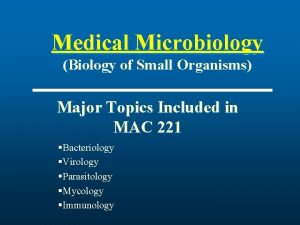 Medical Microbiology Biology of Small Organisms Major Topics