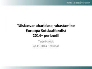 Tiskasvanuhariduse rahastamine Euroopa Sotsiaalfondist 2014 perioodil Terje Haidak