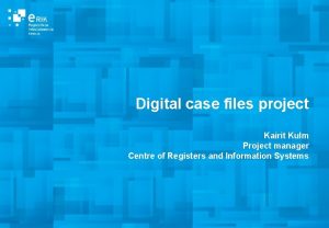 Digital case files project Kairit Kulm Project manager