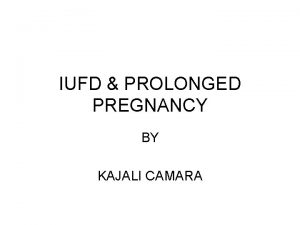 IUFD PROLONGED PREGNANCY BY KAJALI CAMARA IUFD Definition