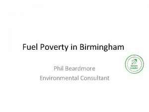 Fuel Poverty in Birmingham Phil Beardmore Environmental Consultant