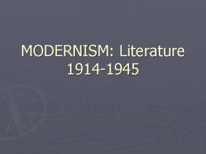 MODERNISM Literature 1914 1945 Causes of the Modernist