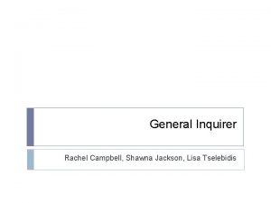 General Inquirer Rachel Campbell Shawna Jackson Lisa Tselebidis