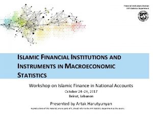 Financial Institutions Division IMF Statistics Department ISLAMIC FINANCIAL