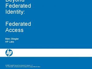 Beyond Federated Identity Federated Access Marc Stiegler HP