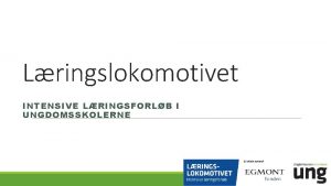 Lringslokomotivet INTENSIVE LRINGSFORLB I UNGDOMSSKOLERNE Baggrund for intensive