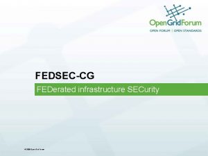 FEDSECCG FEDerated infrastructure SECurity 2006 Open Grid Forum