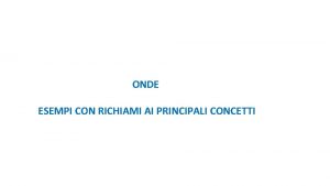 ONDE ESEMPI CON RICHIAMI AI PRINCIPALI CONCETTI Esempio