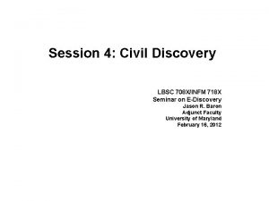 Session 4 Civil Discovery LBSC 708 XINFM 718