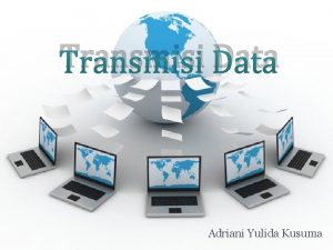 Transmisi Data Adriani Yulida Kusuma Komunikasi Data Sistem