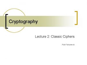 Cryptography Lecture 2 Classic Ciphers Piotr Faliszewski Previous