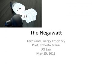 The Negawatt Taxes and Energy Efficiency Prof Roberta