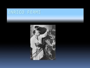 ENRICO FERMI Enrico Fermi se je rodil 29