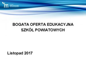 BOGATA OFERTA EDUKACYJNA SZK POWIATOWYCH Listopad 2017 ATUTY