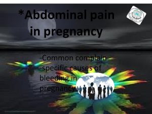 Abdominal pain in pregnancy Common complain specific causes
