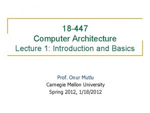 18 447 Computer Architecture Lecture 1 Introduction and