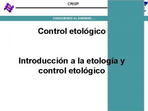 CRISP CONOCIENDO AL ENEMIGO Control etolgico Introduccin a