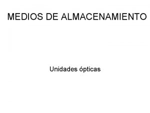 MEDIOS DE ALMACENAMIENTO Unidades pticas Cmo comenzaron los