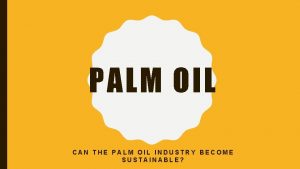 PALM OIL CAN THE PALM OIL INDUSTRY BECOME