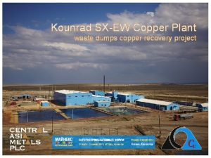 Kounrad SXEW Copper Plant waste dumps copper recovery