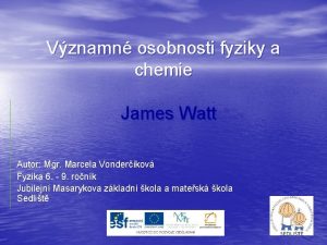 Vznamn osobnosti fyziky a chemie James Watt Autor