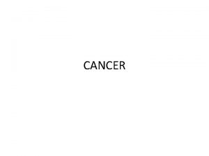 CANCER WHAT IS CANCER UNCONTROLLABLE GROWTH OF ABNORMAL