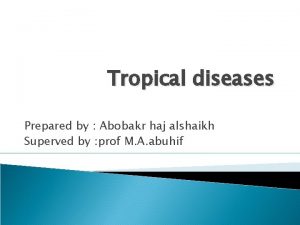 Tropical diseases Prepared by Abobakr haj alshaikh Superved
