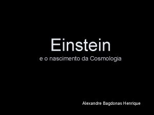 Einstein e o nascimento da Cosmologia Alexandre Bagdonas