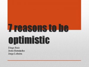 7 reasons to be optimistic Diego Ruiz Jess