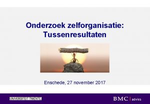 Onderzoek zelforganisatie Tussenresultaten Enschede 27 november 2017 Programma