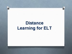 Distance Learning for ELT 2 Distance Learning OWhat
