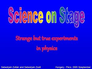 Strange but true experiments in physics Sebestyn Zoltn