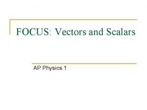 FOCUS Vectors and Scalars AP Physics 1 Scalar