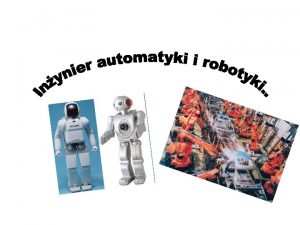 Charakterystyka Praca inyniera automatyki i robotyki zwizana jest