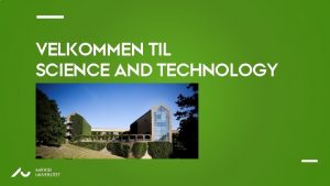 VELKOMMEN TIL SCIENCE AND TECHNOLOGY AU AARHUS UNIVERSITET