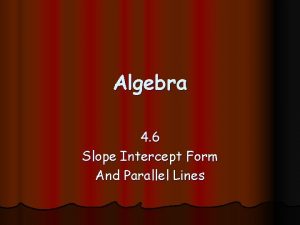 Algebra 4 6 Slope Intercept Form And Parallel