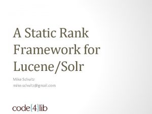 A Static Rank Framework for LuceneSolr Mike Schultz