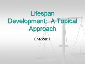 Lifespan Development A Topical Approach Chapter 1 Orientation