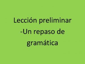 Leccin preliminar Un repaso de gramtica Conjugate the
