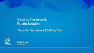 Security Framework Public Session Security Framework Drafting Team