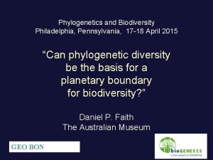 Phylogenetics and Biodiversity Philadelphia Pennsylvania 17 18 April