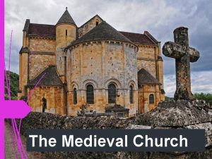 The Medieval Church Medieval Christianity became the primary