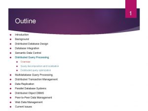 1 Outline Introduction Background Distributed Database Design Database