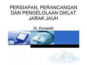 PERSIAPAN PERANCANGAN DAN PENGELOLAAN DIKLAT JARAK JAUH Dr