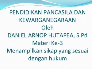 PENDIDIKAN PANCASILA DAN KEWARGANEGARAAN Oleh DANIEL ARNOP HUTAPEA